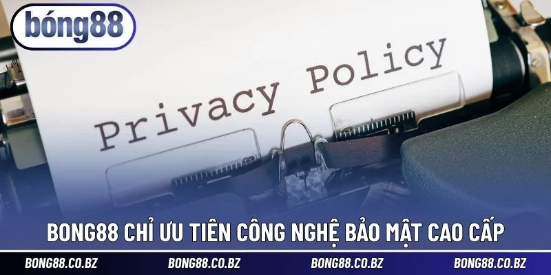 BONG88 chỉ ưu tiên công nghệ bảo mật cao cấp