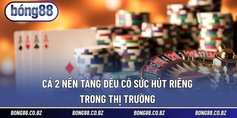 Cả 2 nền tảng đều có sức hút riêng trong thị trường