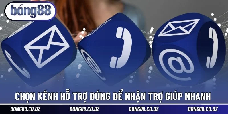 Chọn kênh hỗ trợ đúng để nhận trợ giúp nhanh