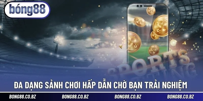 Đa dạng sảnh chơi hấp dẫn chờ bạn trải nghiệm 