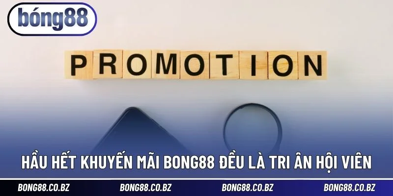 Hầu hết khuyến mãi BONG88 đều là tri ân hội viên