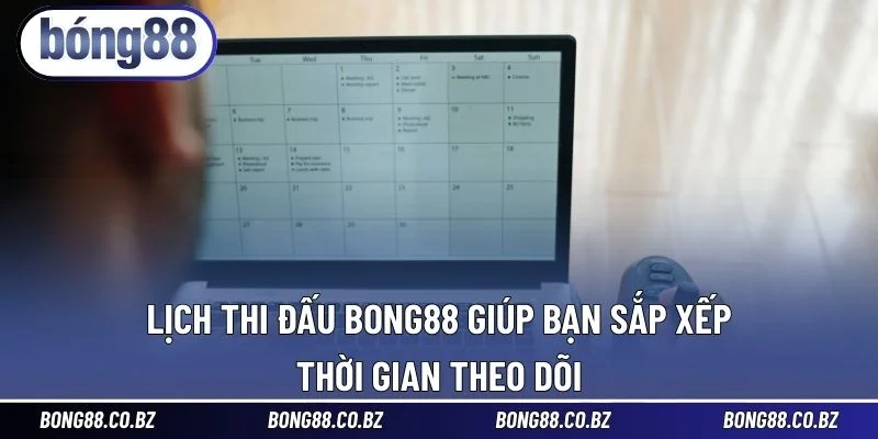 Lịch thi đấu BONG88 giúp bạn sắp xếp thời gian theo dõi 