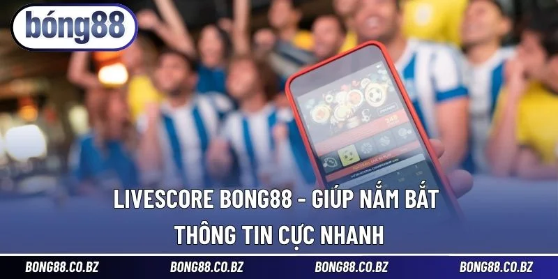 Livescore BONG88 - Giúp nắm bắt thông tin cực nhanh