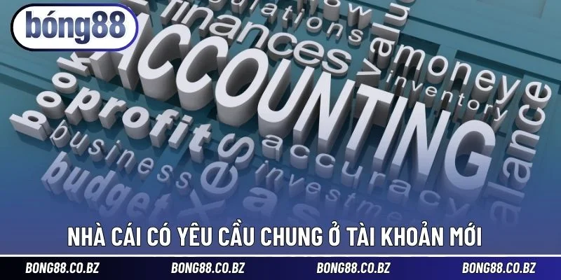 Nhà cái có yêu cầu chung ở tài khoản mới