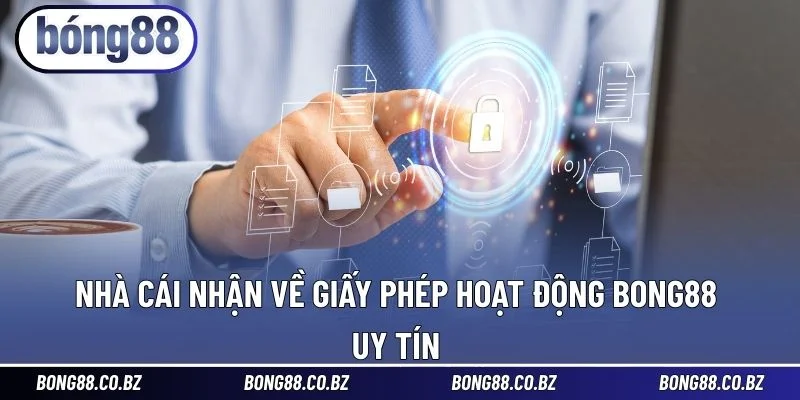 Nhà cái nhận về giấy phép hoạt động BONG88 uy tín 