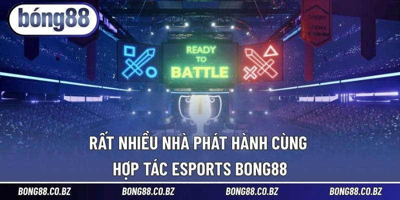 Rất nhiều nhà phát hành cùng hợp tác Esports BONG88
