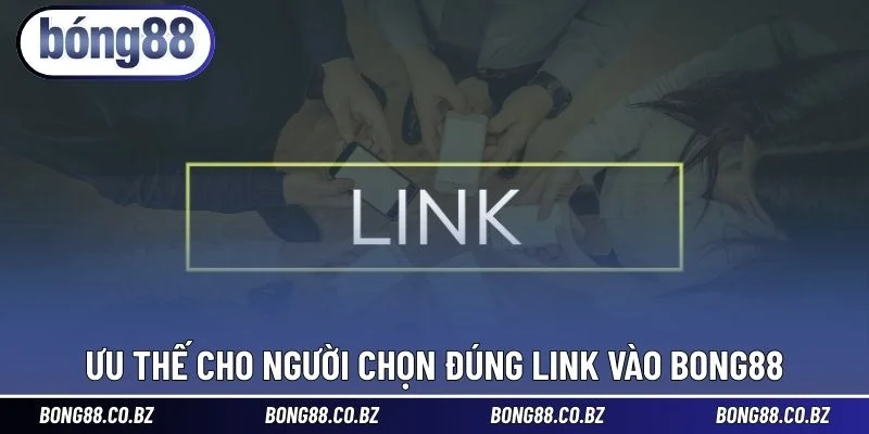 Ưu thế cho người chọn đúng link vào BONG88