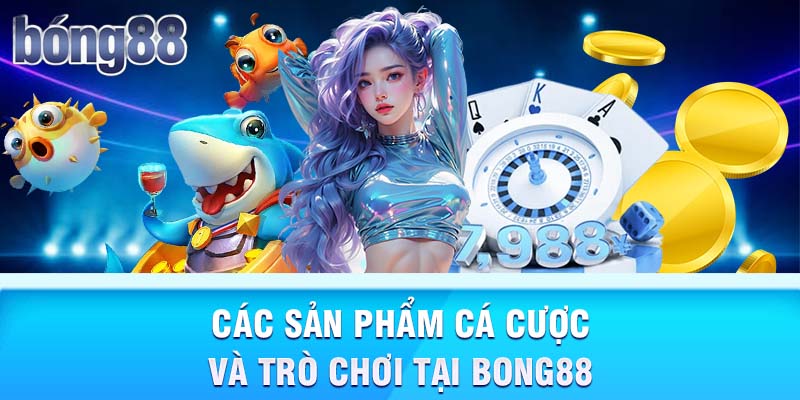 Các sản phẩm cá cược và trò chơi tại Bong88