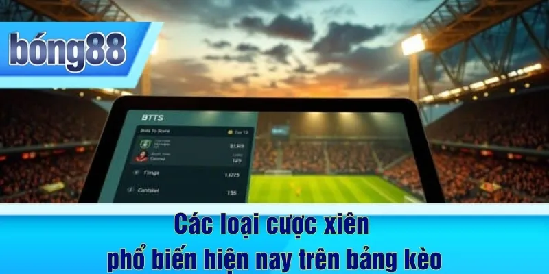 Các loại cược xiên phổ biến hiện nay trên bảng kèo