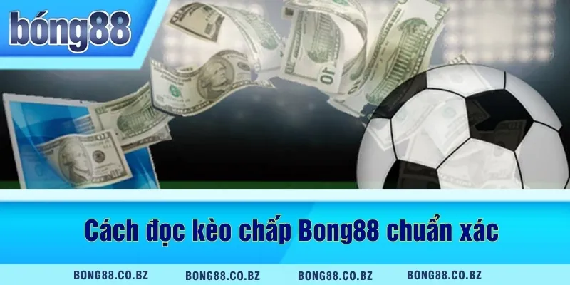 Cách đọc kèo chấp Bong88 chuẩn xác