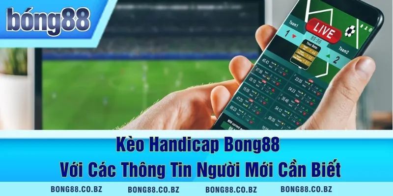 Kèo Handicap Bong88 Với Các Thông Tin Người Mới Cần Biết
