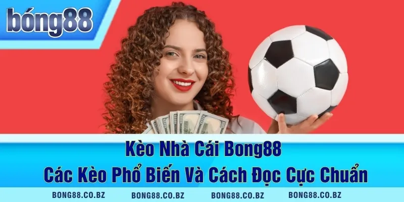 Kèo Nhà Cái Bong88 – Các Kèo Phổ Biến Và Cách Đọc Cực Chuẩn