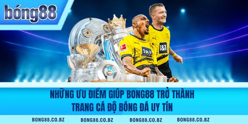 Những ưu điểm giúp Bong88 trở thành trang cá độ bóng đá uy tín