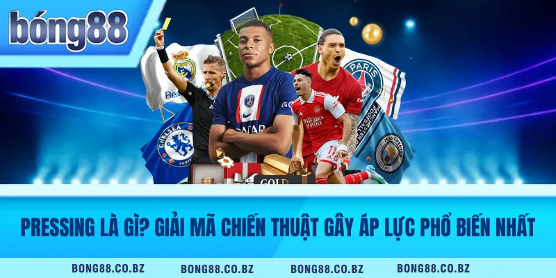 Pressing Là Gì? Giải Mã Chiến Thuật Gây Áp Lực Phổ Biến